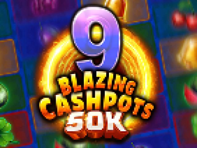 9 Blazing Cashpots 50K