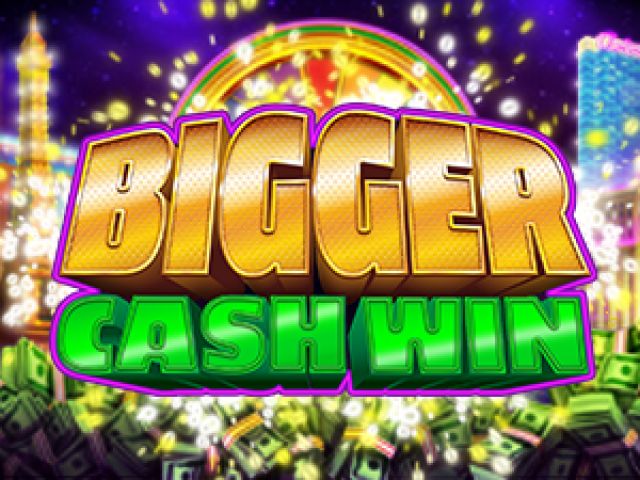 Bigger Cash Win